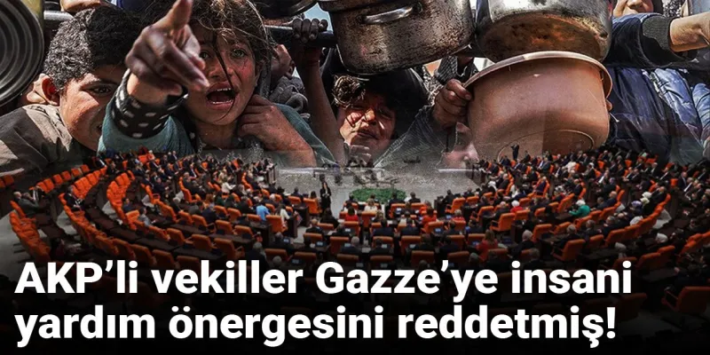 AKP’li vekiller Gazze’ye insani yardım önergesini reddetmiş!