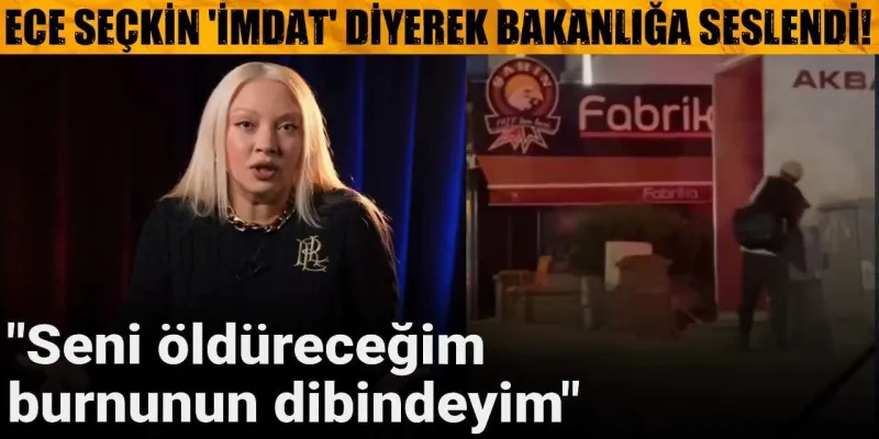 Ece Seçkin'den Ölüm Tehdidi İtirafı: "İmdat!"