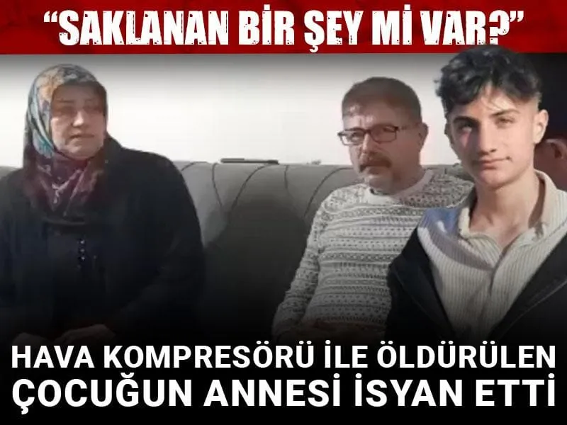 Hava kompresörü ile öldürülen çocuğun annesi isyan etti: Saklanan bir şey mi var?