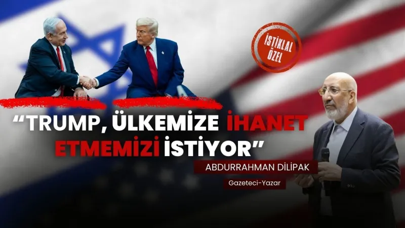 Dilipak, “Trump, bizden ülkemize ve halkımıza ihanet etmemizi istiyor”