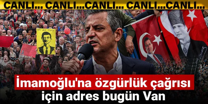 İmamoğlu'na özgürlük çağrısı için adres bugün Van