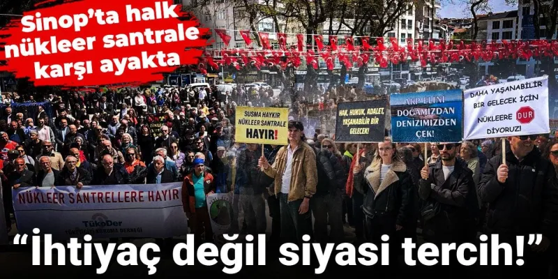Sinop’ta halk nükleer santrale karşı ayakta: İhtiyaç değil siyasi tercih