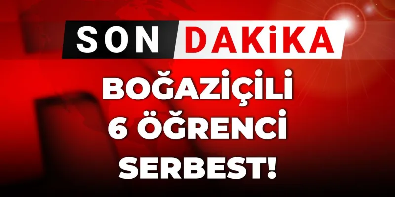 Son Dakika | Boğaziçili altı öğrenci serbest