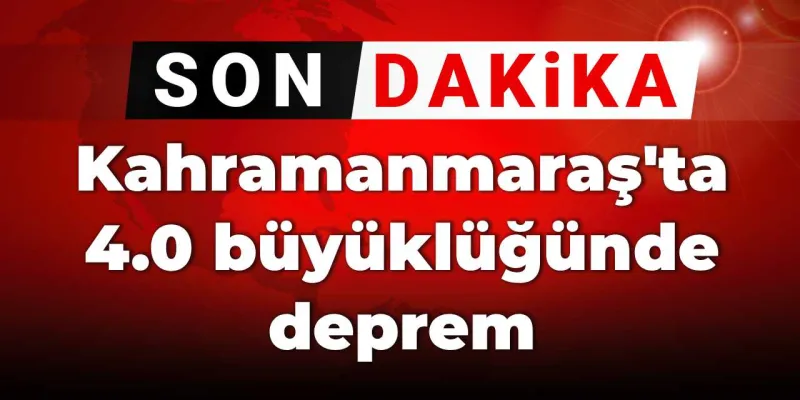 Son Dakika | Kahramanmaraş'ta 4.0 büyüklüğünde deprem!