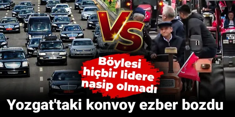 Yozgat'taki konvoy ezber bozdu: Böylesi hiçbir lidere nasip olmadı