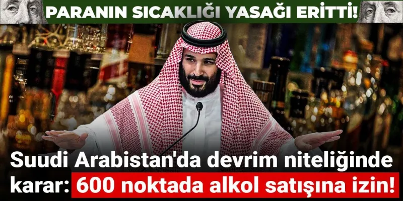 Paranın sıcaklığı yasağı eritti! Suudi Arabistan'da devrim niteliğinde karar: 600 noktada alkol satışına izin!