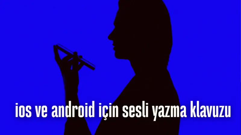 Telefonunuzda Sesle Yazma Nasıl Kullanılır?